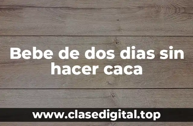 Bebe de dos dias sin hacer caca