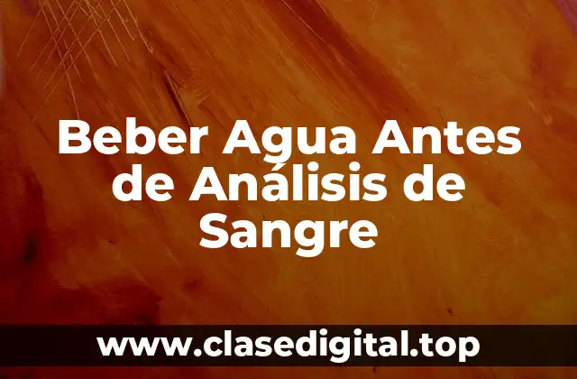 ¿Por qué es importante no beber antes de un análisis de sangre?
