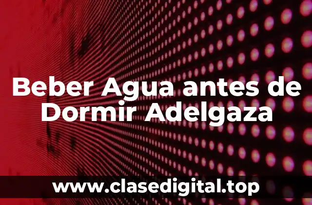 Beber Agua antes de Dormir Adelgaza