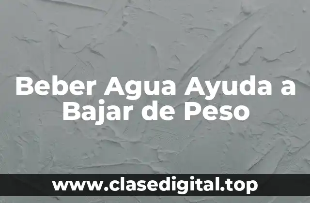 Beber Agua Ayuda a Bajar de Peso