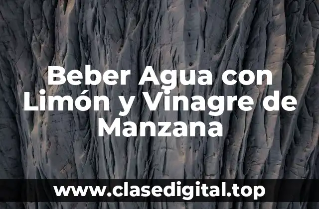 ¿Por qué es Importante Beber Agua con Limón y Vinagre de Manzana?