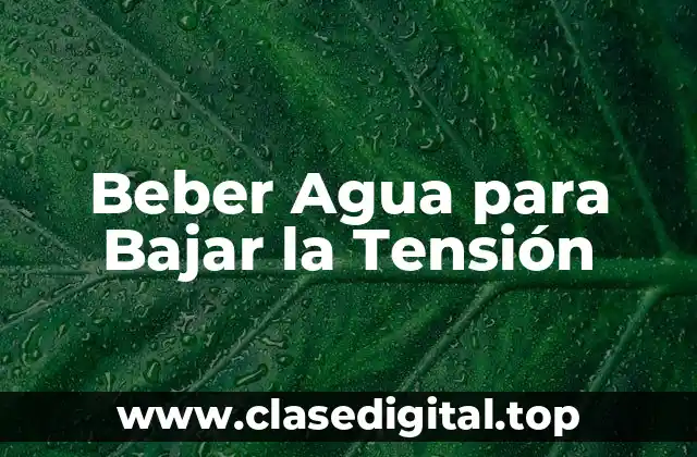 Beber Agua para Bajar la Tensión