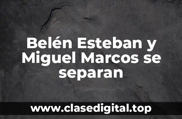 Belén Esteban y Miguel Marcos se separan