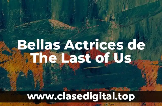 Bellas Actrices de The Last of Us