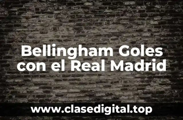 Bellingham Goles con el Real Madrid
