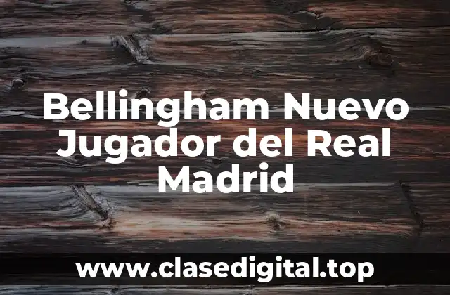 Bellingham Nuevo Jugador del Real Madrid
