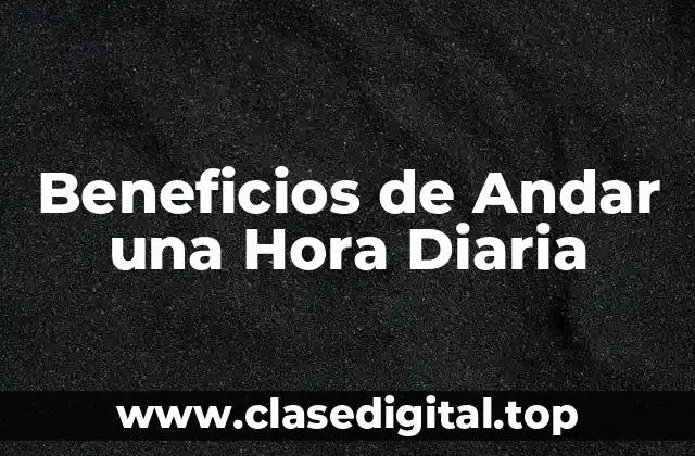 Beneficios de Andar una Hora Diaria