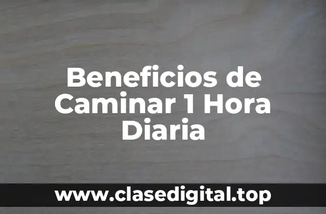 Beneficios de Caminar 1 Hora Diaria