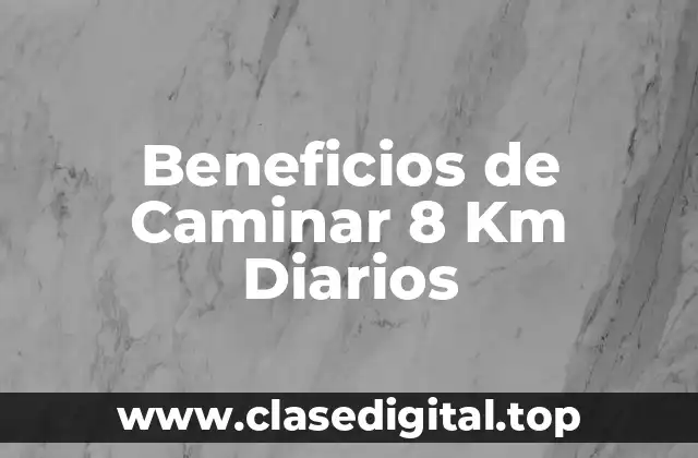 ¿Qué Sucede Cuando Caminamos 8 Km Diarios?
