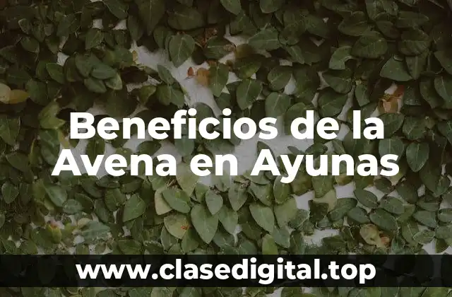 Beneficios de la Avena en Ayunas