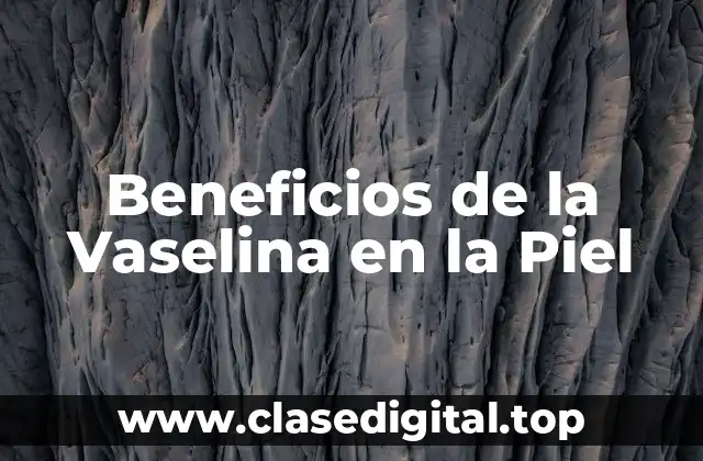 Beneficios de la Vaselina en la Piel