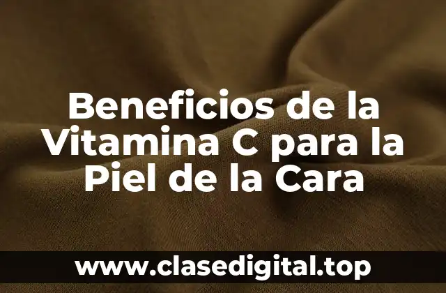 Beneficios de la Vitamina C para la Piel de la Cara