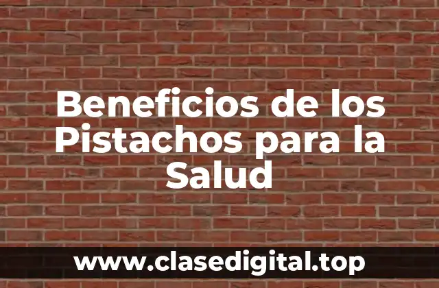 Beneficios de los Pistachos para la Salud