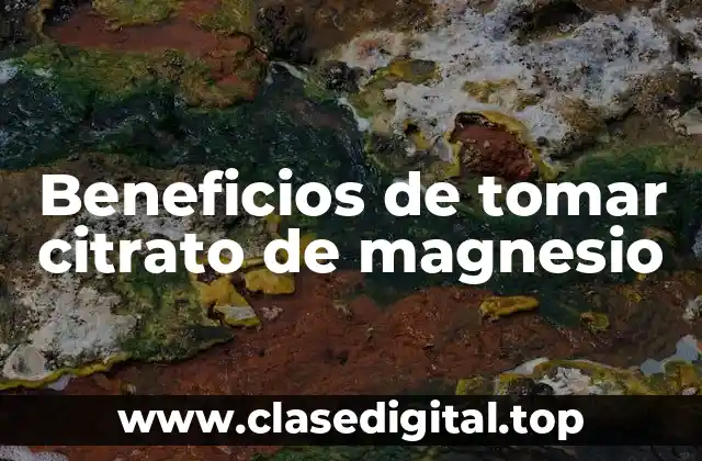 ¿Qué es el citrato de magnesio y cómo funciona?