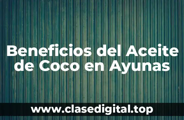¿Qué es el Aceite de Coco en Ayunas?