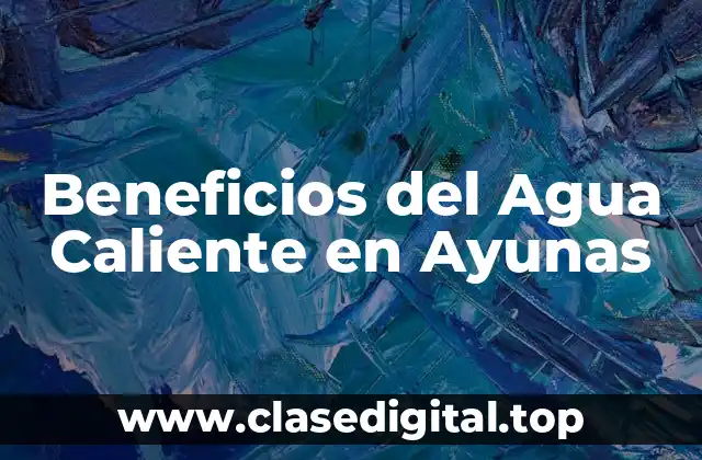 ¿Qué es el Agua Caliente en Ayunas y Cómo se Prepara?