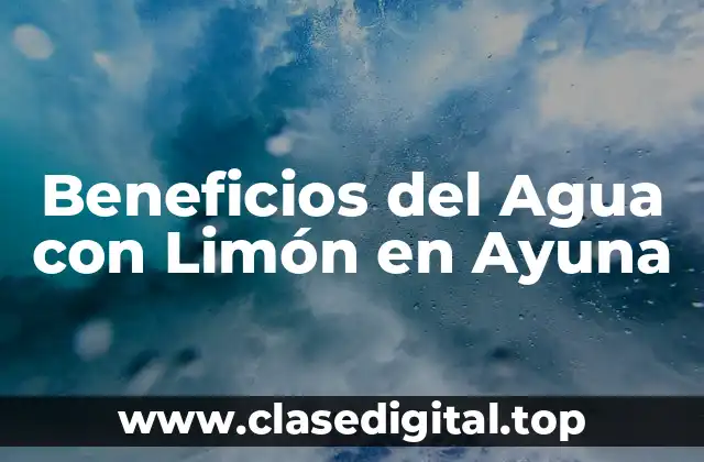 Beneficios del Agua con Limón en Ayuna