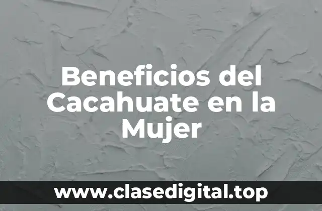 Beneficios del Cacahuate en la Mujer