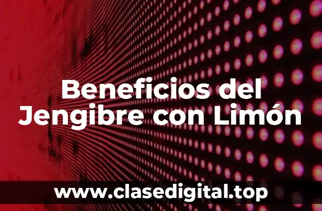Beneficios del Jengibre con Limón
