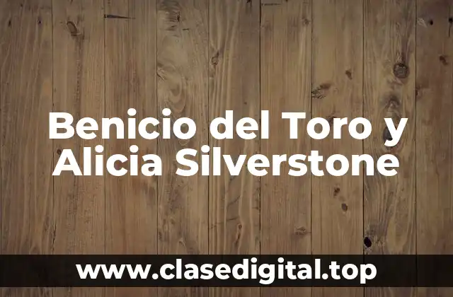 Benicio del Toro y Alicia Silverstone