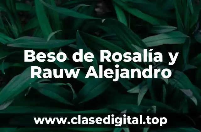 El Contexto Histórico y Cultural de Beso de Rosalía y Rauw Alejandro