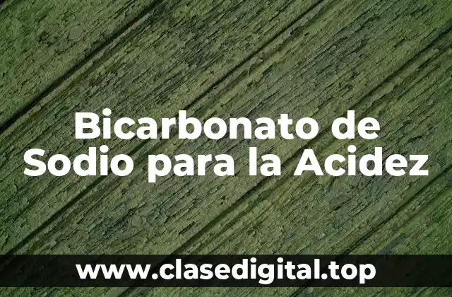 ¿Qué es el Bicarbonato de Sodio?