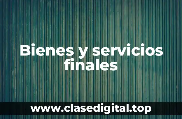 Bienes y servicios finales