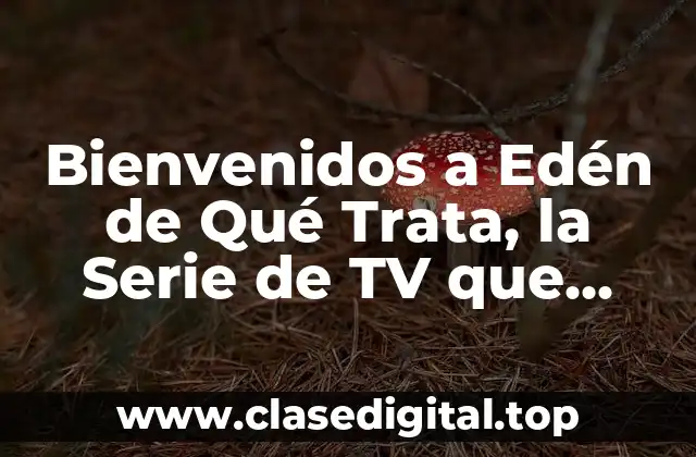 Bienvenidos a Edén de Qué Trata, la Serie de TV que Revoluciona la Ficción Científica
