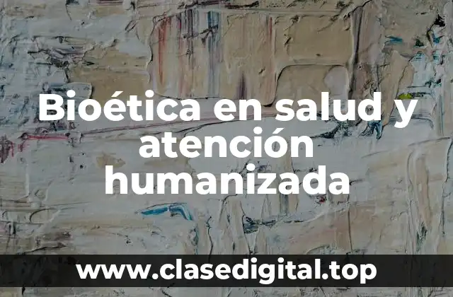 Bioética en salud y atención humanizada