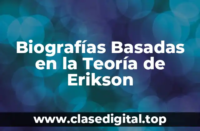 Ejemplos de biografías basadas en la teoría de Erikson