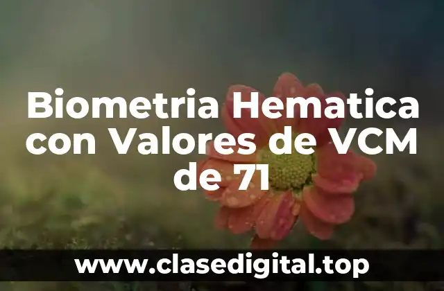 Biometria Hematica con Valores de VCM de 71