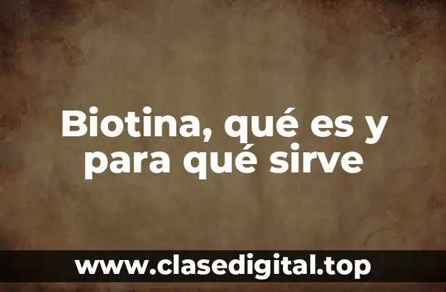 Biotina, qué es y para qué sirve