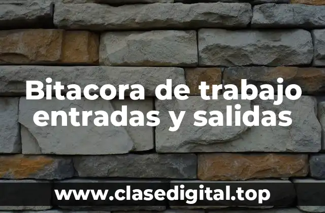 Bitacora de trabajo entradas y salidas