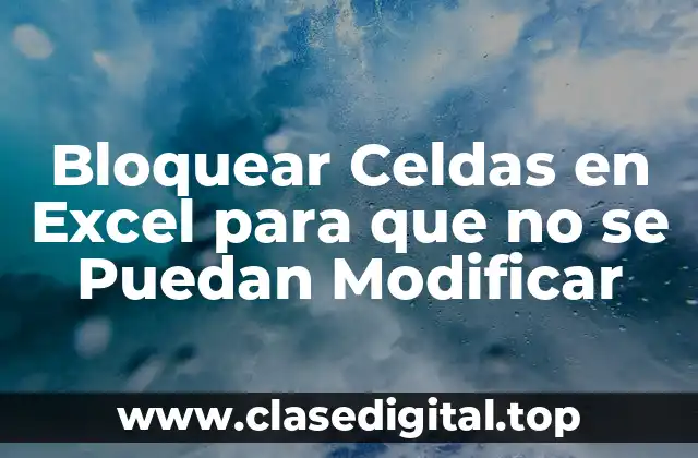 Bloquear Celdas en Excel para que no se Puedan Modificar