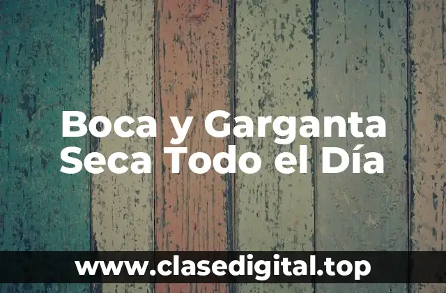 Boca y Garganta Seca Todo el Día