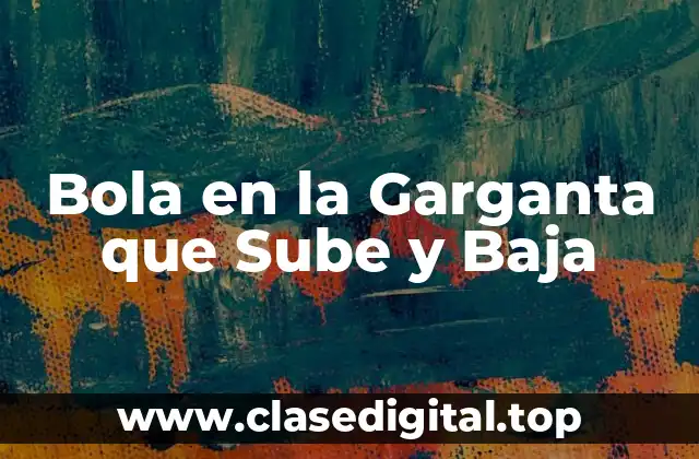 Bola en la Garganta que Sube y Baja