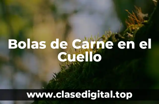 Bolas de Carne en el Cuello