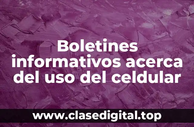 Boletines informativos acerca del uso del celdular