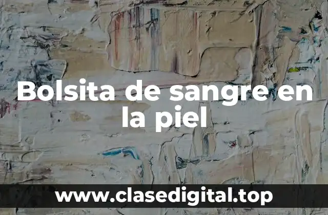Bolsita de sangre en la piel