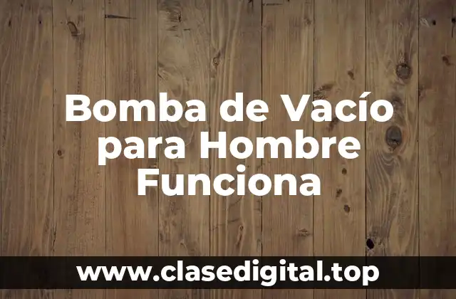 Bomba de Vacío para Hombre Funciona
