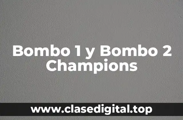 Orígenes y Historia de Bombo 1 y Bombo 2 Champions