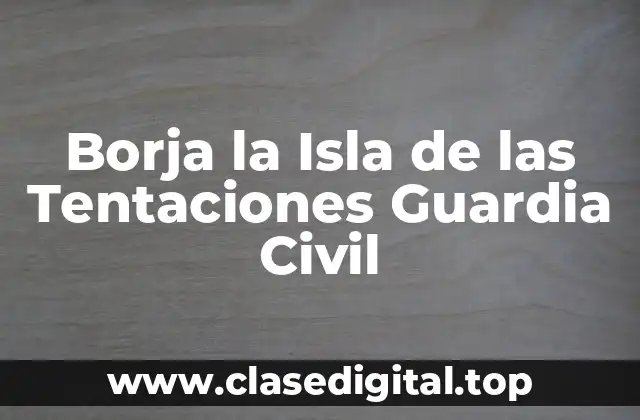 Borja la Isla de las Tentaciones Guardia Civil