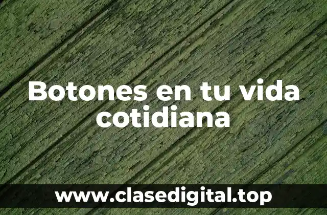 Botones en tu vida cotidiana
