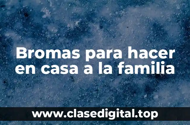 Bromas para hacer en casa a la familia