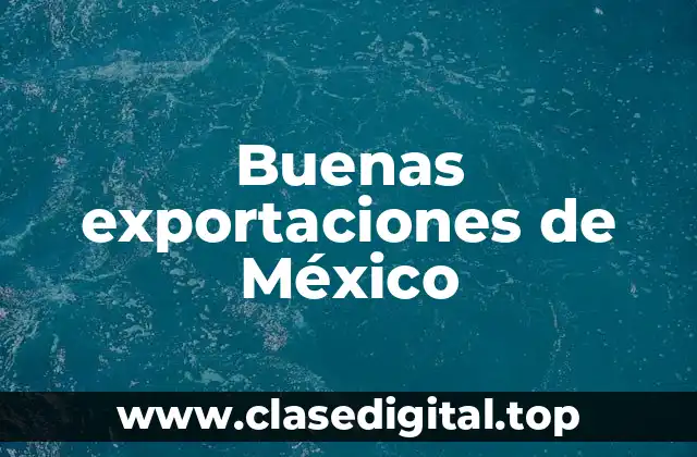 Ejemplos de buenas exportaciones de México