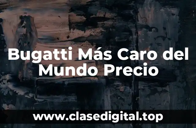 Bugatti Más Caro del Mundo Precio