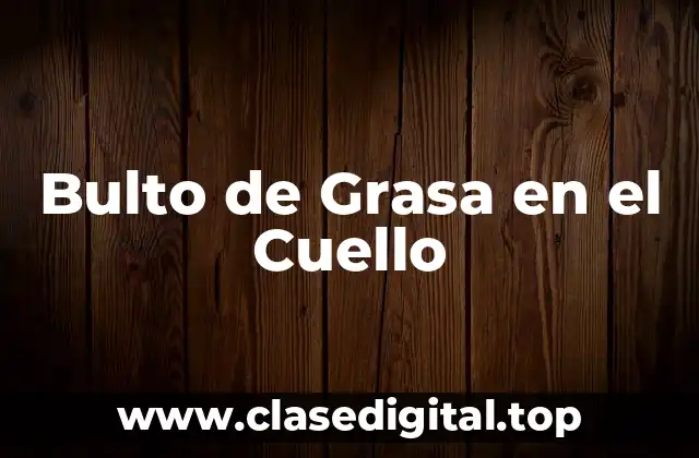 Bulto de Grasa en el Cuello