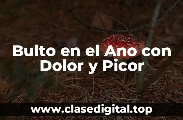 Bulto en el Ano con Dolor y Picor