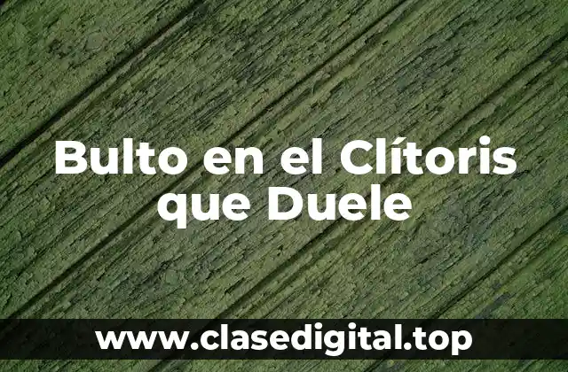 Bulto en el Clítoris que Duele