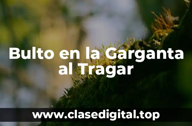 Bulto en la Garganta al Tragar